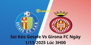 Soi Kèo Getafe Vs Girona FC Ngày 1/11/2025 Lúc 3H00